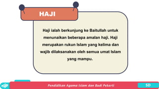 HAJI
Haji ialah berkunjung ke Baitullah untuk
menunaikan beberapa amalan haji. Haji
merupakan rukun Islam yang kelima dan
wajib dilaksanakan oleh semua umat Islam
yang mampu.
 