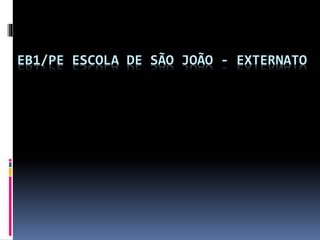EB1/PE ESCOLA DE SÃO JOÃO - EXTERNATO
 