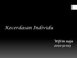 Kecerdasan Individu
Wifrin naja
2010-31-013
 
