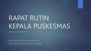 RAPAT RUTIN
KEPALA PUSKESMAS
JUMAT, 26 JANUARI 2024
DR. ULUM ROKHMAT ROKHMAWAN, M.H
DINAS KESEHATAN KABUPATEN MOJOKERTO
 