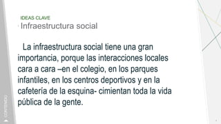 IDEAS CLAVE
Infraestructura social
La infraestructura social tiene una gran
importancia, porque las interacciones locales
...