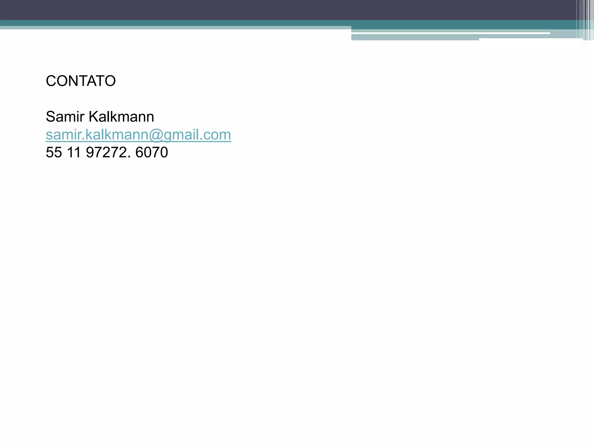 CONTATO
Samir Kalkmann
samir.kalkmann@gmail.com
55 11 97272. 6070
 