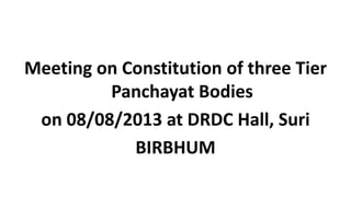 Meeting on Constitution of three Tier
Panchayat Bodies
on 08/08/2013 at DRDC Hall, Suri
BIRBHUM
 