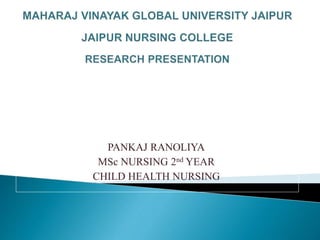 PANKAJ RANOLIYA
MSc NURSING 2nd YEAR
CHILD HEALTH NURSING
 