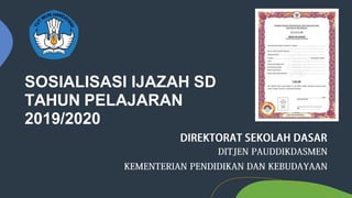 SOSIALISASI IJAZAH SD
TAHUN PELAJARAN
2019/2020
 