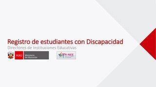 Registro de estudiantes con Discapacidad
Directores de Instituciones Educativas
 
