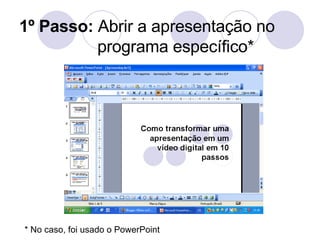 1º Passo:  Abrir a apresentação no programa específico* * No caso, foi usado o PowerPoint 