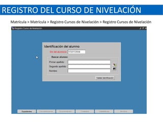 REGISTRO DEL CURSO DE NIVELACIÓN
  Matrícula > Matrícula > Registro Cursos de Nivelación > Registro Cursos de Nivelación
 