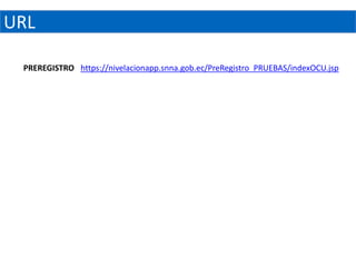 URL

 PREREGISTRO https://nivelacionapp.snna.gob.ec/PreRegistro_PRUEBAS/indexOCU.jsp
 