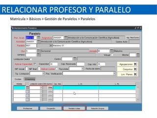 RELACIONAR PROFESOR Y PARALELO
 Matrícula > Básicos > Gestión de Paralelos > Paralelos
 
