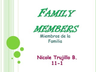 Family members Miembros de la Familia Nicole Trujillo B.  11-1 
