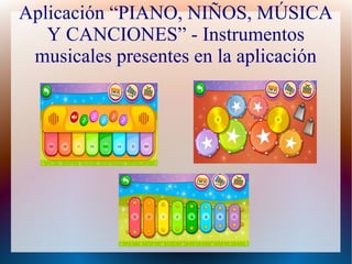 Aplicación “PIANO, NIÑOS, MÚSICA
Y CANCIONES” - Instrumentos
musicales presentes en la aplicación
 