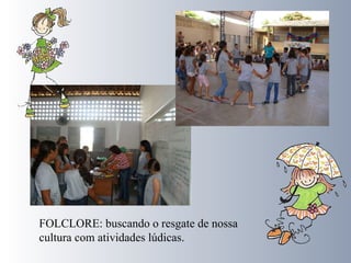 FOLCLORE: buscando o resgate de nossa cultura com atividades lúdicas. 