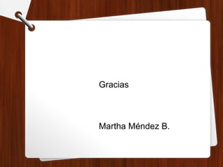 Gracias
Martha Méndez B.
 