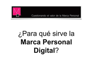 ¿Para qué sirve la
Marca Personal
Digital?
 