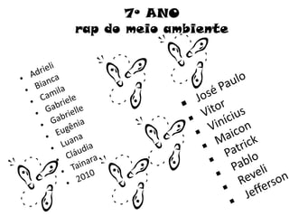 7º ANOrap do meio ambienteAdrieliBiancaCamilaGabrieleGabrielleEugêniaLuanaCláudiaTainara2010José Paulo