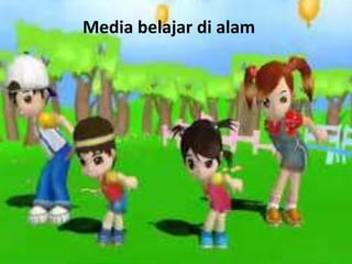 Media belajar di alam
 