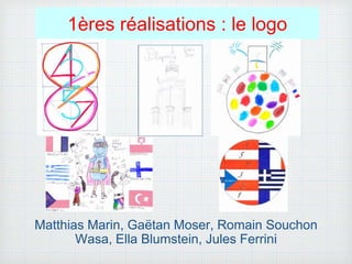 1ères réalisations : le logo
Matthias Marin, Gaëtan Moser, Romain Souchon
Wasa, Ella Blumstein, Jules Ferrini
 