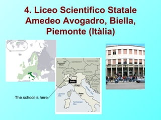 4. Liceo Scientifico Statale
     Amedeo Avogadro, Biella,
           Piemonte (Itàlia)




The school is here
 