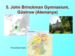 5. John Brinckman Gymnasium,
      Güstrow (Alemanya)




  The school is here
 