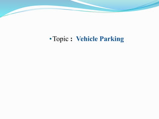 •Topic : Vehicle Parking
 