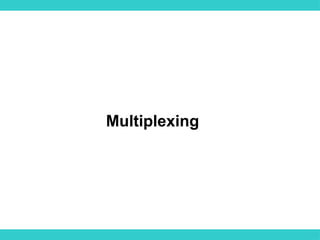 Multiplexing
 