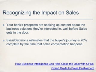Recognizing the Impact on Sales 
✤ Your bank's prospects are soaking up content about the 
business solutions they're inte...