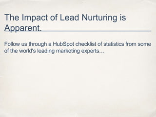 Follow us through a HubSpot checklist of statistics from some
of the world's leading marketing experts…
The Impact of Lead...