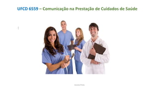 UFCD 6559 – Comunicação na Prestação de Cuidados de Saúde
Sandra Pinto
 