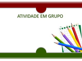ATIVIDADE EM GRUPO
 