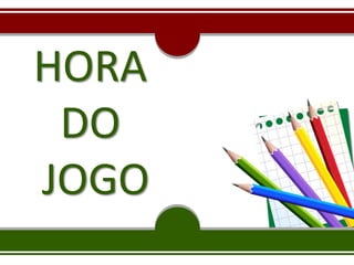 HORA
DO
JOGO
 