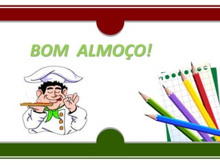 BOM ALMOÇO!
 