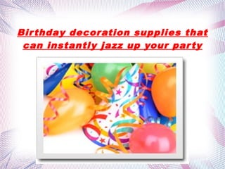 Bir thday decoration supplies that
 can instantly jazz up your par ty
 
