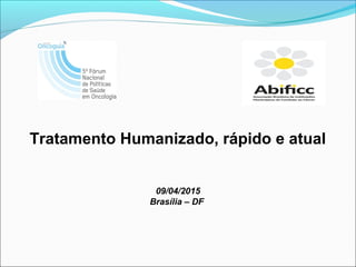 Tratamento Humanizado, rápido e atual
09/04/2015
Brasília – DF
 