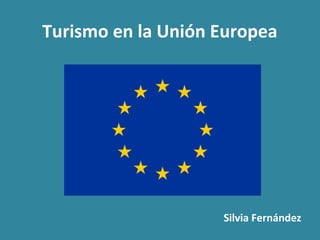 Turismo en la Unión Europea
Silvia Fernández
 