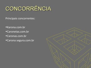 CONCORRÊNCIA
Principais concorrentes:
•Karona.com.br
•Caronetas.com.br
•Caronas.com.br
•Carona segura.com.br

 