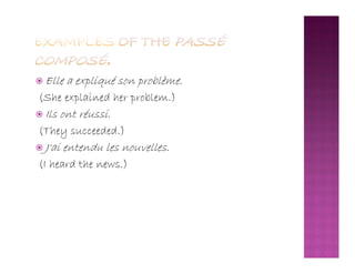  Elle a expliqué son problème.
(She explained her problem.)
 Ils ont réussi.
(They succeeded.)(They succeeded.)
 J'ai entendu les nouvelles.
(I heard the news.)
 