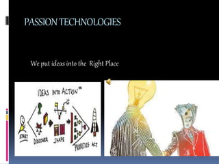 PASSIONTECHNOLOGIES
We put ideas into the Right Place
 