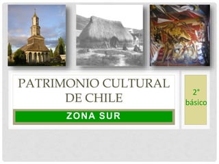 ZONA SUR
PATRIMONIO CULTURAL
DE CHILE
2°
básico
 