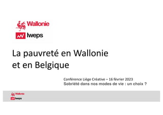 La pauvreté en Wallonie
et en Belgique
Conférence Liège Créative – 16 février 2023
Sobriété dans nos modes de vie : un choix ?
 