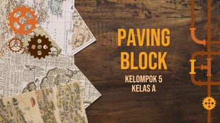 PAVING
BLOCK
KELOMPOK5
KELAS A
 