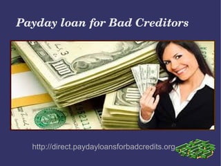 Payday loan for Bad Creditors

http://direct.paydayloansforbadcredits.org

 