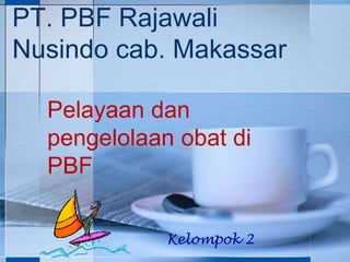 PT. PBF Rajawali 
Nusindo cab. Makassar 
Pelayaan dan 
pengelolaan obat di 
PBF 
Kelompok 2 
 