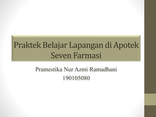 Praktek Belajar Lapangan di Apotek
Seven Farmasi
Pramestika Nur Azmi Ramadhani
190105080
 