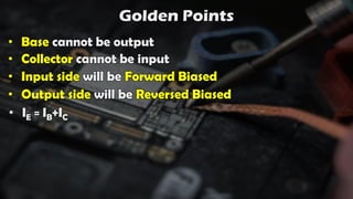 Golden Points
• Base cannot be output
• Collector cannot be input
• Input side will be Forward Biased
• Output side will be Reversed Biased
• IE = IB+IC
 
