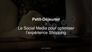 Petit-Déjeuner
-
Le Social Media pour optimiser
l’expérience Shopping
Jeudi 12 Juillet 2018
 