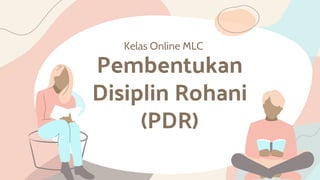 Pembentukan
Disiplin Rohani
(PDR)
Kelas Online MLC
 