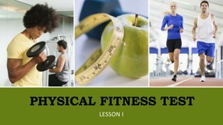 PHYSICAL FITNESS TEST
LESSON I
 