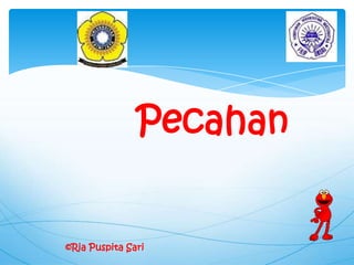 Pecahan
©Ria Puspita Sari
 