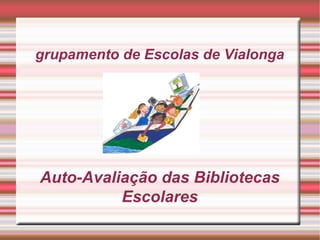 Agrupamento de Escolas de Vialonga Auto-Avaliação das Bibliotecas Escolares 
